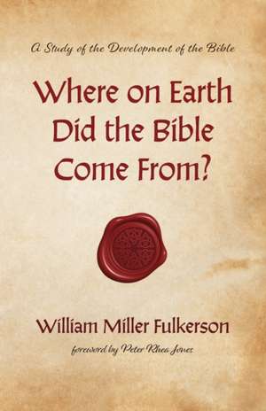 Where on Earth Did the Bible Come From? de William Miller Fulkerson