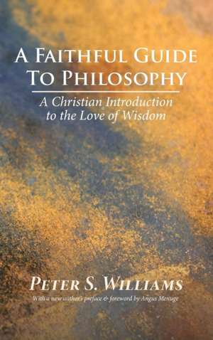 A Faithful Guide to Philosophy de Peter S. Williams