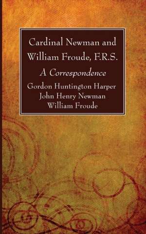 Cardinal Newman and William Froude, F.R.S. de Gordon Huntington Harper