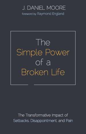 The Simple Power of a Broken Life de J. Daniel Moore