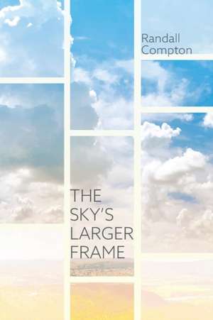 The Sky's Larger Frame de Randall Compton