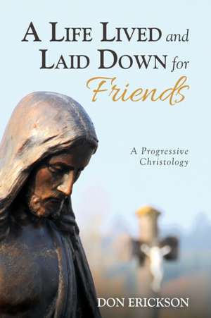 A Life Lived and Laid Down for Friends de Don Erickson