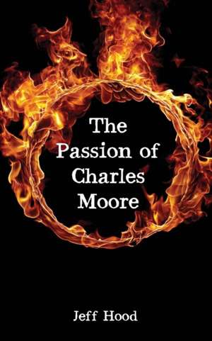 The Passion of Charles Moore de Jeff Hood