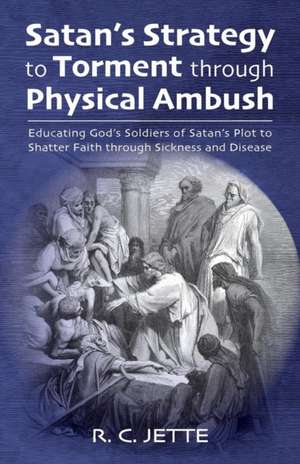 Satan's Strategy to Torment through Physical Ambush de R. C. Jette