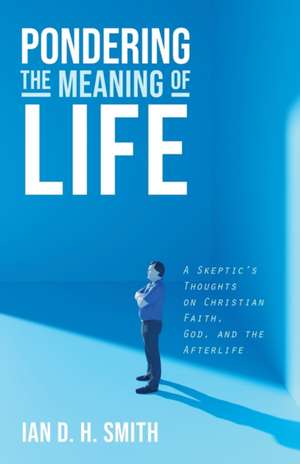 Pondering the Meaning of Life de Ian D. H. Smith