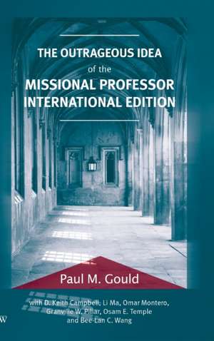 The Outrageous Idea of the Missional Professor, International Edition de Paul M. Gould