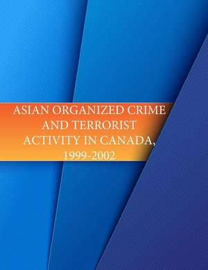 Asian Organized Crime and Terrorist Activity in Canada, 1999-2002 de Library of Co Federal Research Division