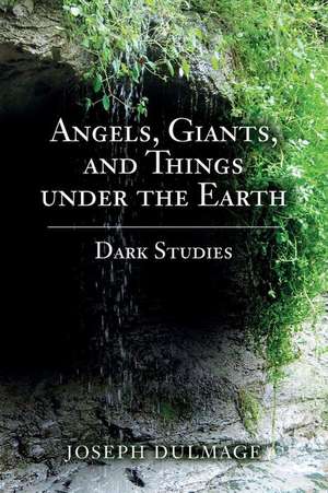 Angels, Giants, and Things Under the Earth de Joseph Dulmage