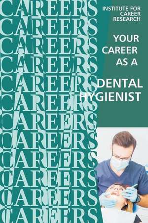 Your Career as a Dental Hygienist de Institute for Career Research