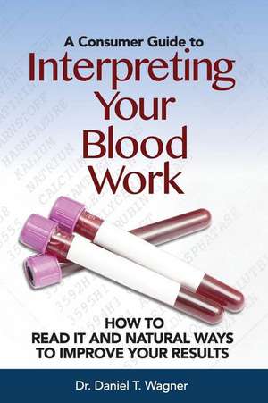 Interpreting Your Blood Work de Dr Daniel T. Wagner