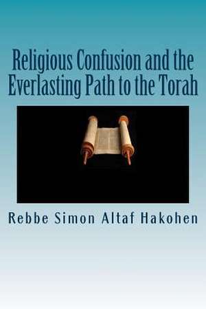 Religious Confusion and the Everlasting Path to the Torah de Rebbe Simon Altaf Hakohen