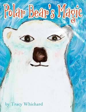 Polar Bear's Magic de Tracy Whichard