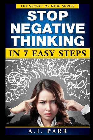 Stop Negative Thinking in 7 Easy Steps de A. J. Parr