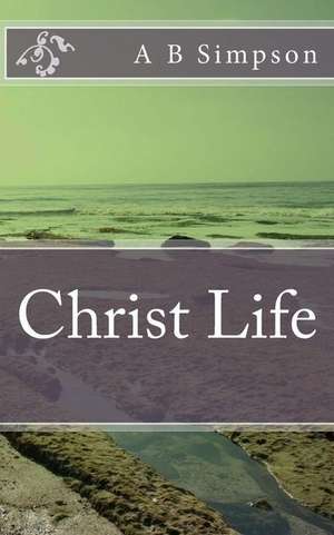 Christ Life de A. B. Simpson