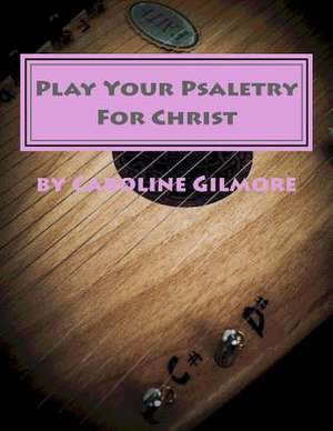 Play Your Psaltery for Christ de Caroline Gilmore