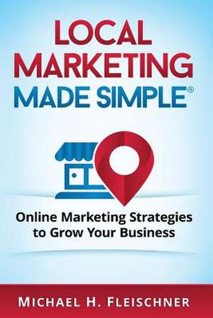 Local Marketing Made Simple de Michael H. Fleischner