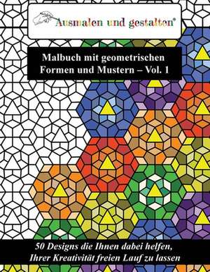 Malbuch Mit Geometrischen Formen Und Mustern - Vol. 1 (Malbuch Fur Erwachsene) de Ausmalen Und Gestalten