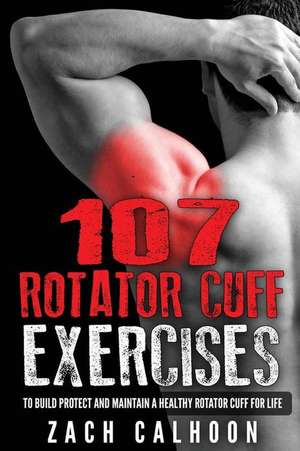 107 Rotator Cuff Exercises de Zach Calhoon