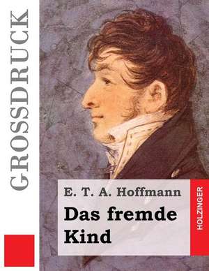 Das Fremde Kind (Grossdruck) de E. T. a. Hoffmann