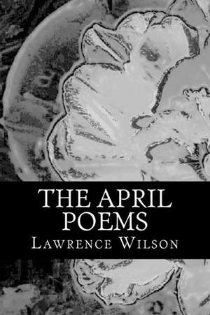 The April Poems de Lawrence Wilson