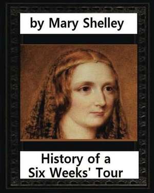 History of a Six Weeks' Tour (1817), by Mary Wollstonecraft Shelley (Novel) de Mary Wollstonecraft Shelley