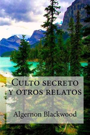 Culto Secreto y Otros Relatos de Algernon Blackwood