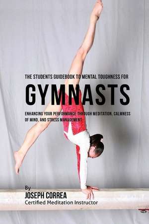 The Students Guidebook to Mental Toughness Training for Gymnasts de Correa (Certified Meditation Instructor)