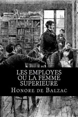 Les Employes Ou La Femme Superieure de Honore De Balzac