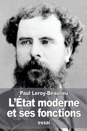 L'Etat Moderne Et Ses Fonctions de Paul Leroy-Beaulieu