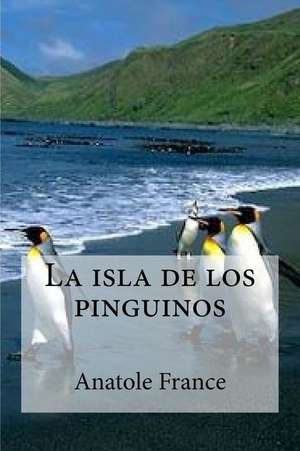 La Isla de Los Pinguinos de Anatole France