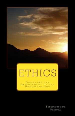 Ethics Including the Improvement of the Understanding de Benedictus De Spinoza