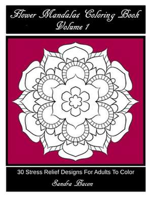 Flower Mandalas Coloring Book, Volume 1 de Sandra Bacon