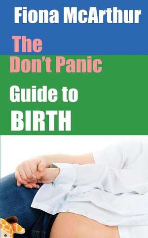 The Don't Panic Guide to Birth de Fiona McArthur