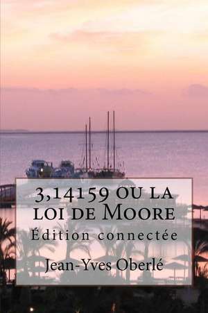 3,14159 Ou La Loi de Moore - Edition Connectee de Jean-Yves Oberle