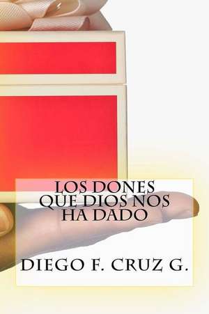 Los Dones Que Dios Nos Ha Dado de Dr Diego F. Cruz G.