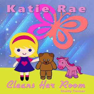 Katie Rae Cleans Her Room de Shelly Turner