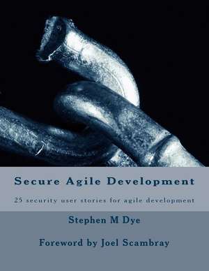 Secure Agile Development de Stephen M. Dye