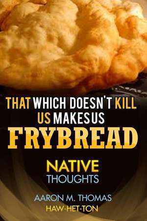 That Which Doesn't Kill Us Makes Us Frybread de Aaron M. Thomas