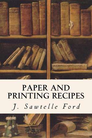 Paper and Printing Recipes de J. Sawtelle Ford