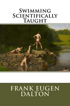 Swimming Scientifically Taught de Frank Eugen Dalton