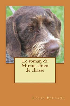 Le Roman de Miraut Chien de Chasse de M. Louis Pergaud