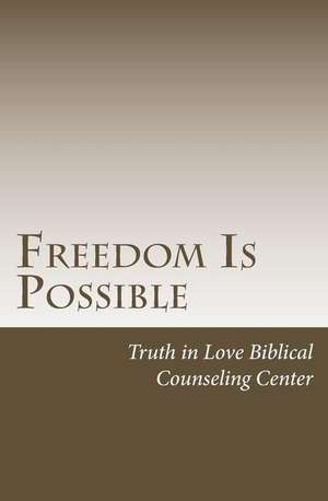 Freedom Is Possible de Truth in Lov Biblical Counseling Center