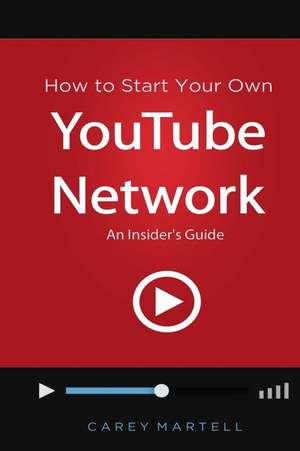 How to Start Your Own Youtube Network de Carey Martell