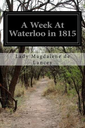 A Week at Waterloo in 1815 de Lady Magdalene De Lancey