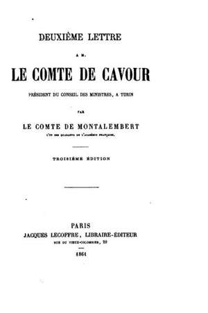 Deuxieme Lettre A M. Le Comte de Cavour, President Du Conseil Des Ministres de Comte De Montalembert