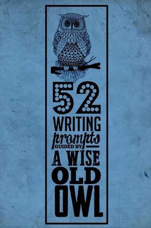 52 Writing Prompts Guided by a Wise Old Owl de T. K. Rogers