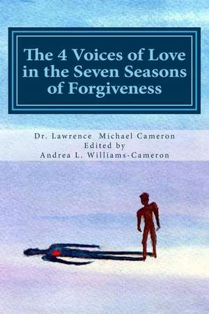 The 4 Voices of Love in the Seven Seasons of Forgiveness de Dr Lawrence Michael Cameron Oac