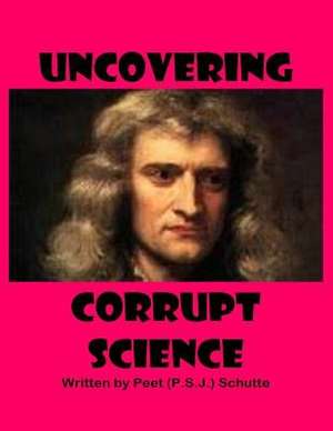 Uncovering Corrupt Science de Peet (P S. J. ). Schutte