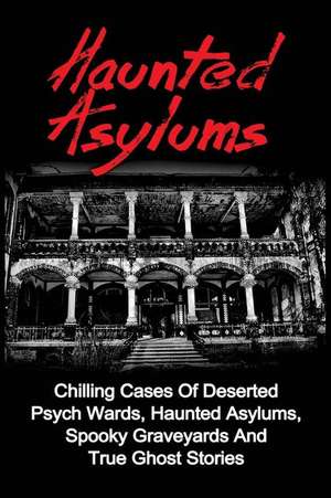 Haunted Asylums de Seth Balfour