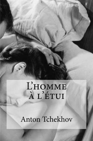 L Homme A L Etui de Anton Tchekhov